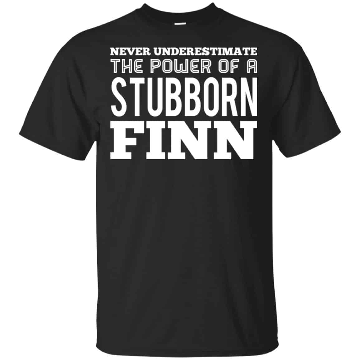 Never Underestimate The Power Of A Stubborn Finn T-Shirts, Hoodie, Tank