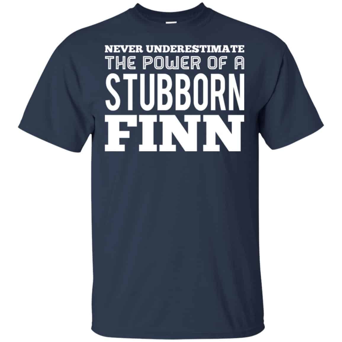 Never Underestimate The Power Of A Stubborn Finn T-Shirts, Hoodie, Tank