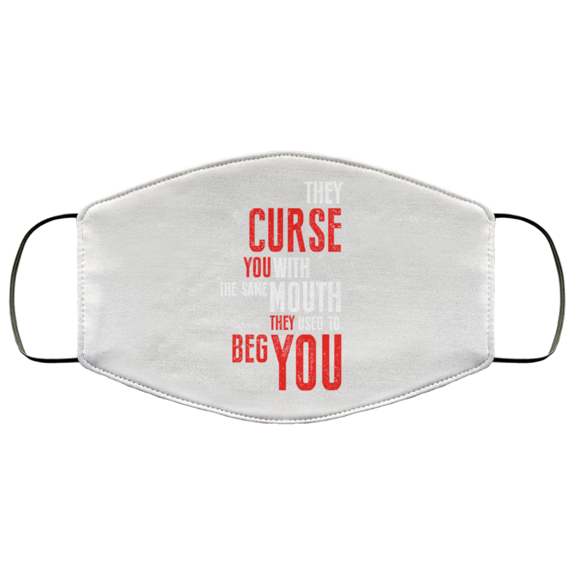 They Curse You With The Same Mouth They Used To Beg You Face Mask