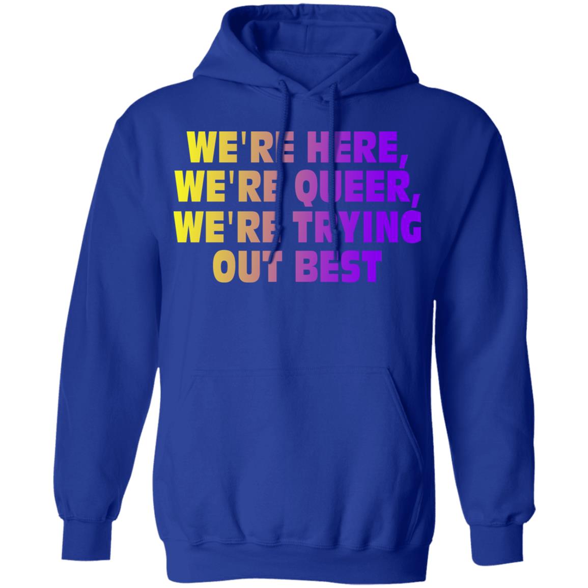 We’re Here We’re Queer We’re Trying Out Best Shirt, Hoodie, Tank