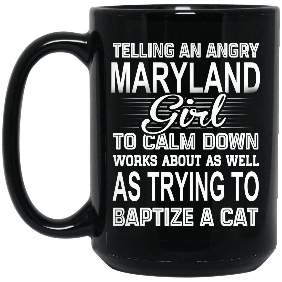 Telling An Angry Maryland Girl To Calm Down Works About As Well As Trying To Baptize A Cat Mug