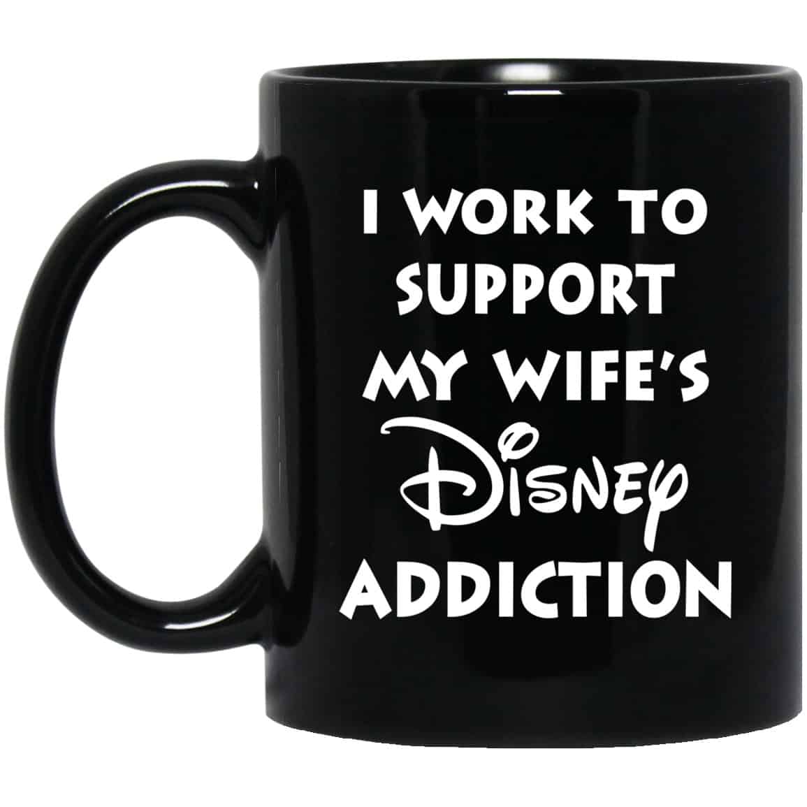 I Work To Support My Wife’s Disney Addiction Mug