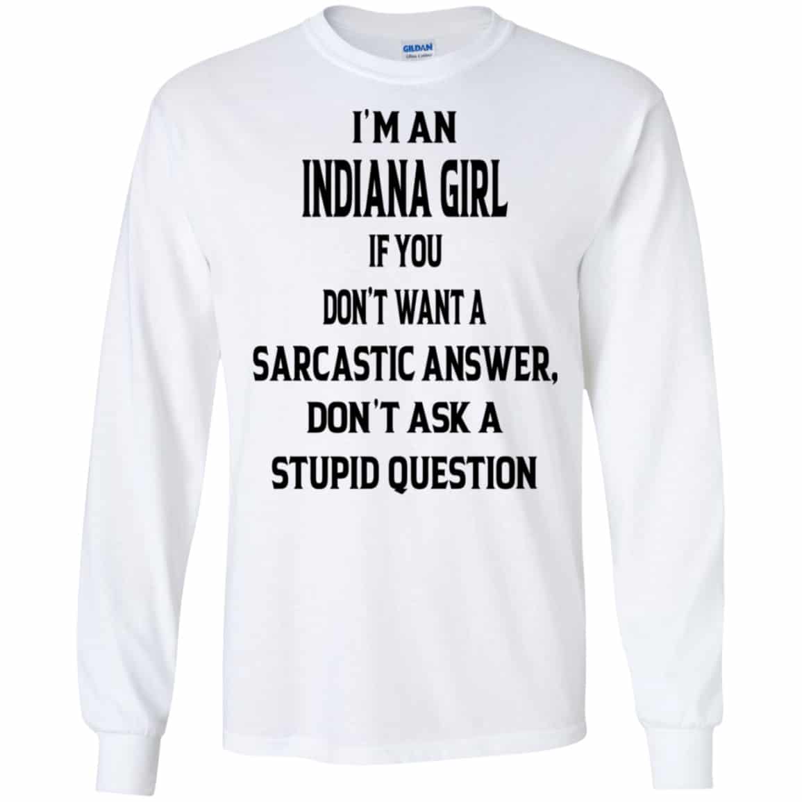 I’m An Indiana Girl If You Don’t Want A Sarcastic Answer Don’t Ask A Stupid Question Shirt, Hoodie, Tank
