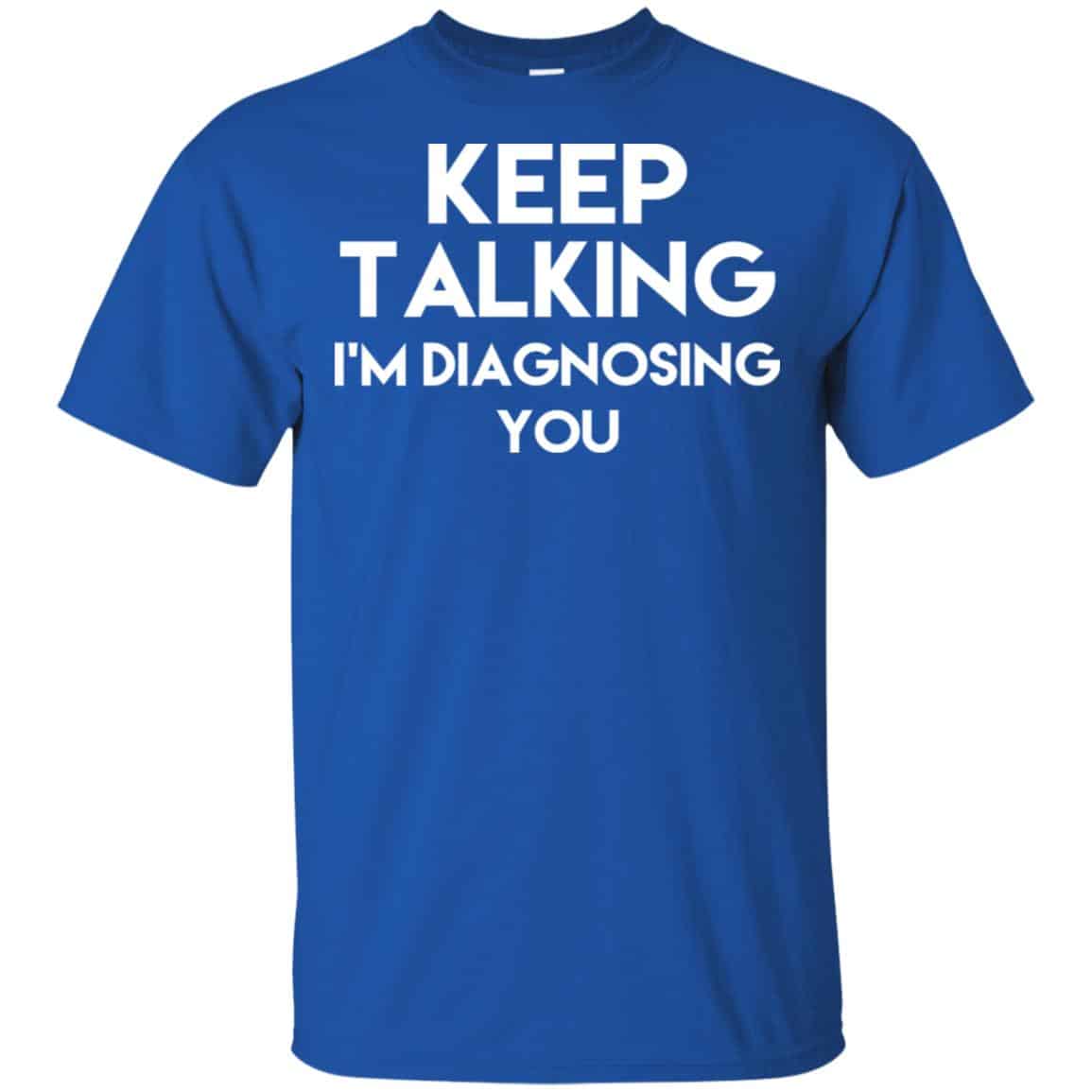 Keep Talking I’m Diagnosing You T-Shirts, Hoodie, Tank