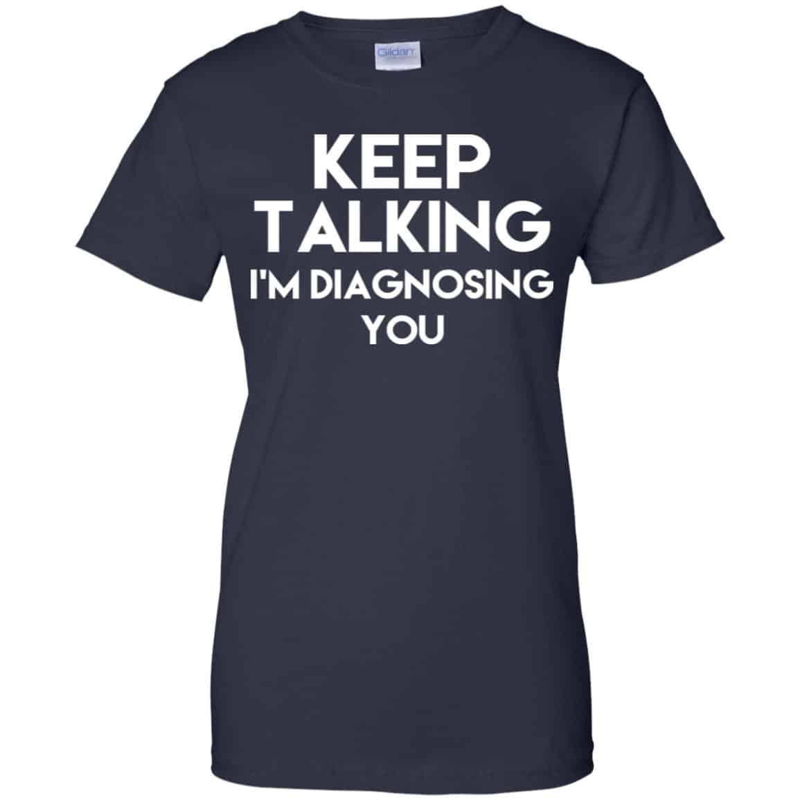 Keep Talking I’m Diagnosing You T-Shirts, Hoodie, Tank