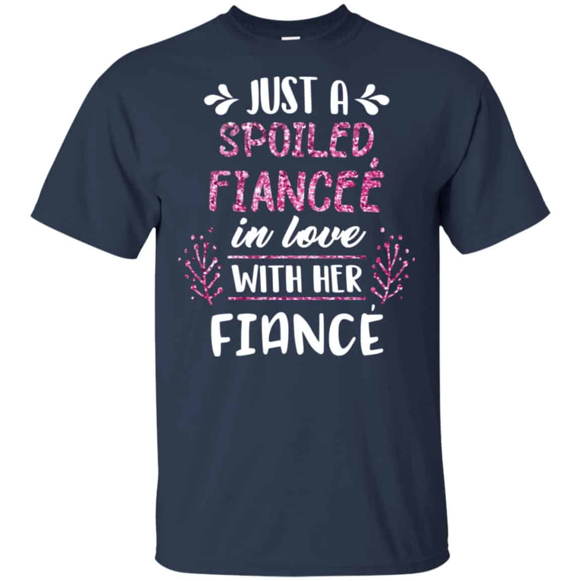 Just A Spoiled Fiancee’ In Love With Her Fiance T-Shirts, Hoodie, Tank