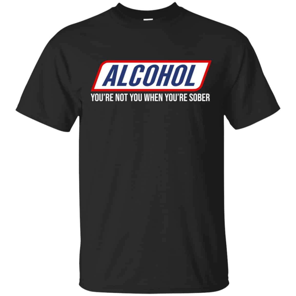 Alcohol You’re Not You When You’re Sober Shirt, Hoodie, Tank