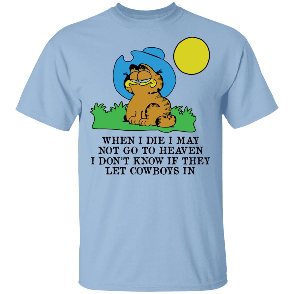 When I Die I May Not Go To Heaven I Don’t Know If They Let Cowboy In Garfield Shirt, Hoodie, Tank