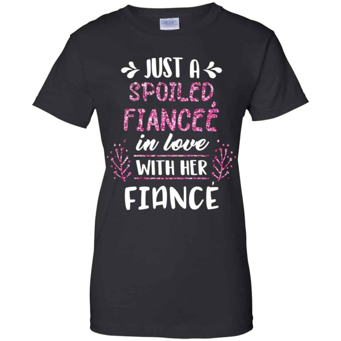 Just A Spoiled Fiancee’ In Love With Her Fiance T-Shirts, Hoodie, Tank