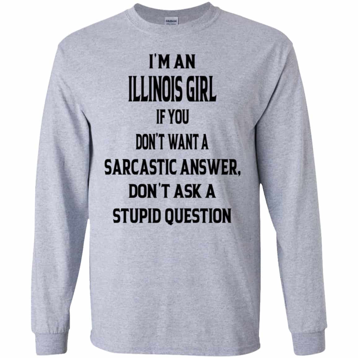 I’m An Illinois Girl If You Don’t Want A Sarcastic Answer Don’t Ask A Stupid Question Shirt, Hoodie, Tank