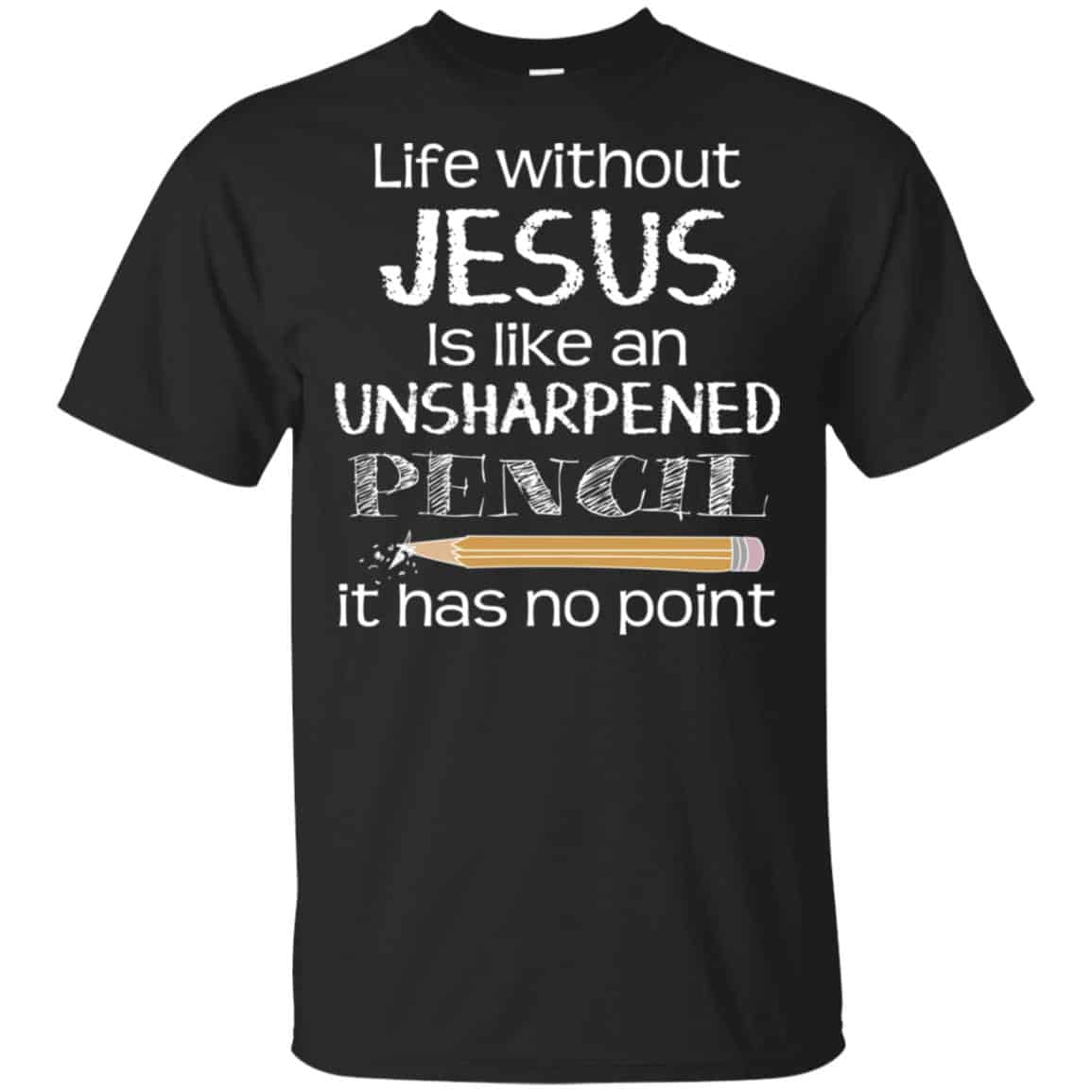 Life Without Jesus Is Like An Unsharpened Pencil It Has No Point Shirt, Hoodie, Tank