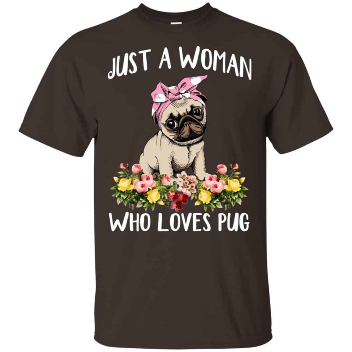 Pug Lovers: Just A Woman Who Loves Pug T-Shirts, Hoodie, Tank