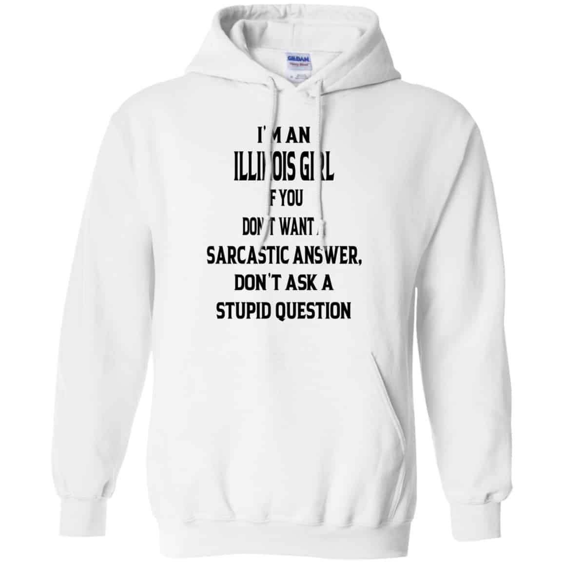 I’m An Illinois Girl If You Don’t Want A Sarcastic Answer Don’t Ask A Stupid Question Shirt, Hoodie, Tank