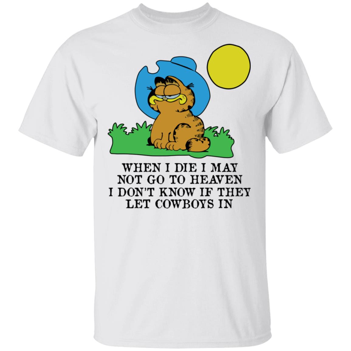 When I Die I May Not Go To Heaven I Don’t Know If They Let Cowboy In Garfield Shirt, Hoodie, Tank