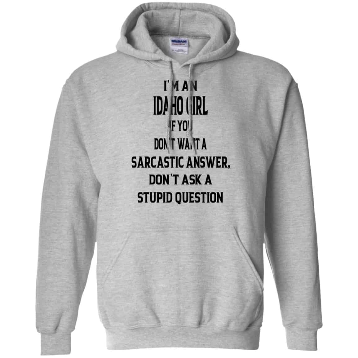 I’m An Idaho Girl If You Don’t Want A Sarcastic Answer Don’t Ask A Stupid Question Shirt, Hoodie, Tank