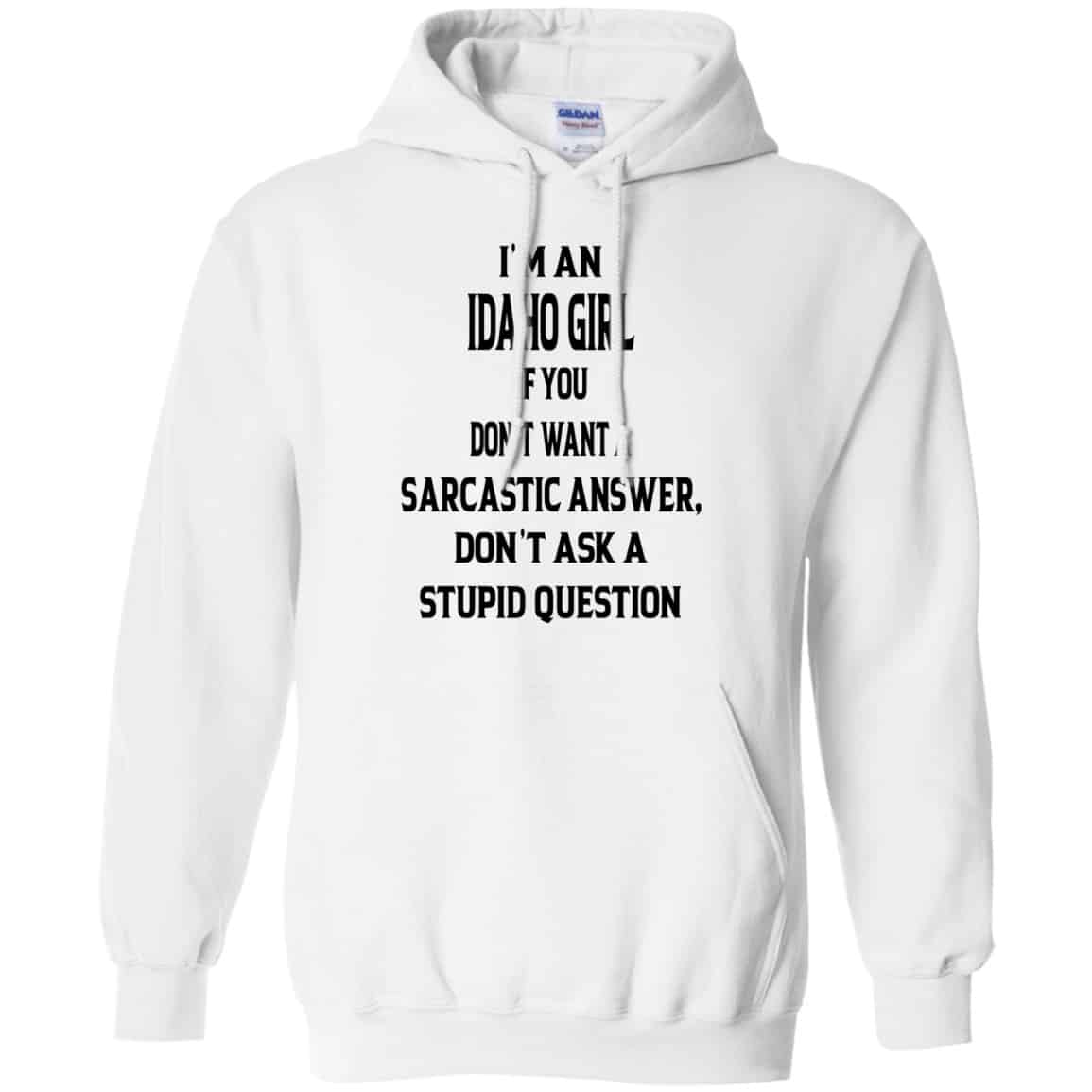 I’m An Idaho Girl If You Don’t Want A Sarcastic Answer Don’t Ask A Stupid Question Shirt, Hoodie, Tank