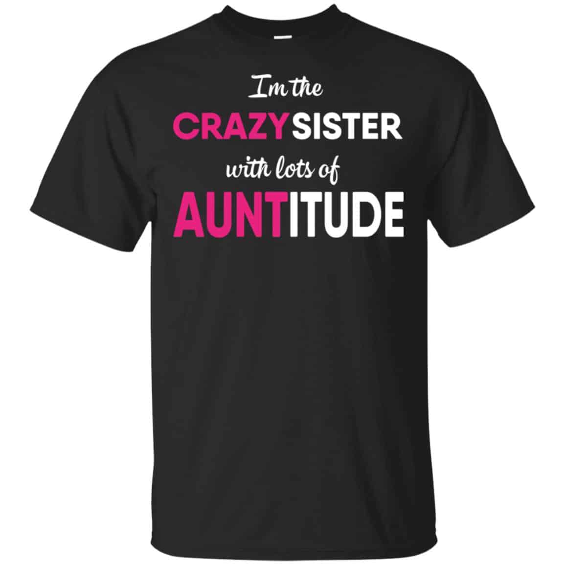 I’m The Crazy Sister With Lots Of Auntitude T-Shirts, Hoodie, Tank