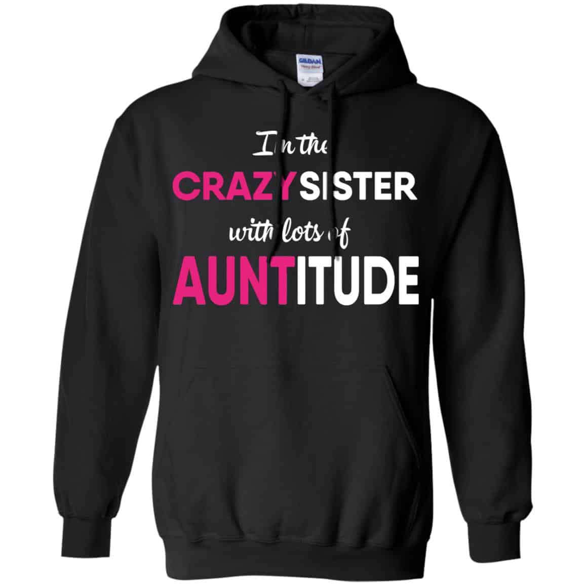 I’m The Crazy Sister With Lots Of Auntitude T-Shirts, Hoodie, Tank