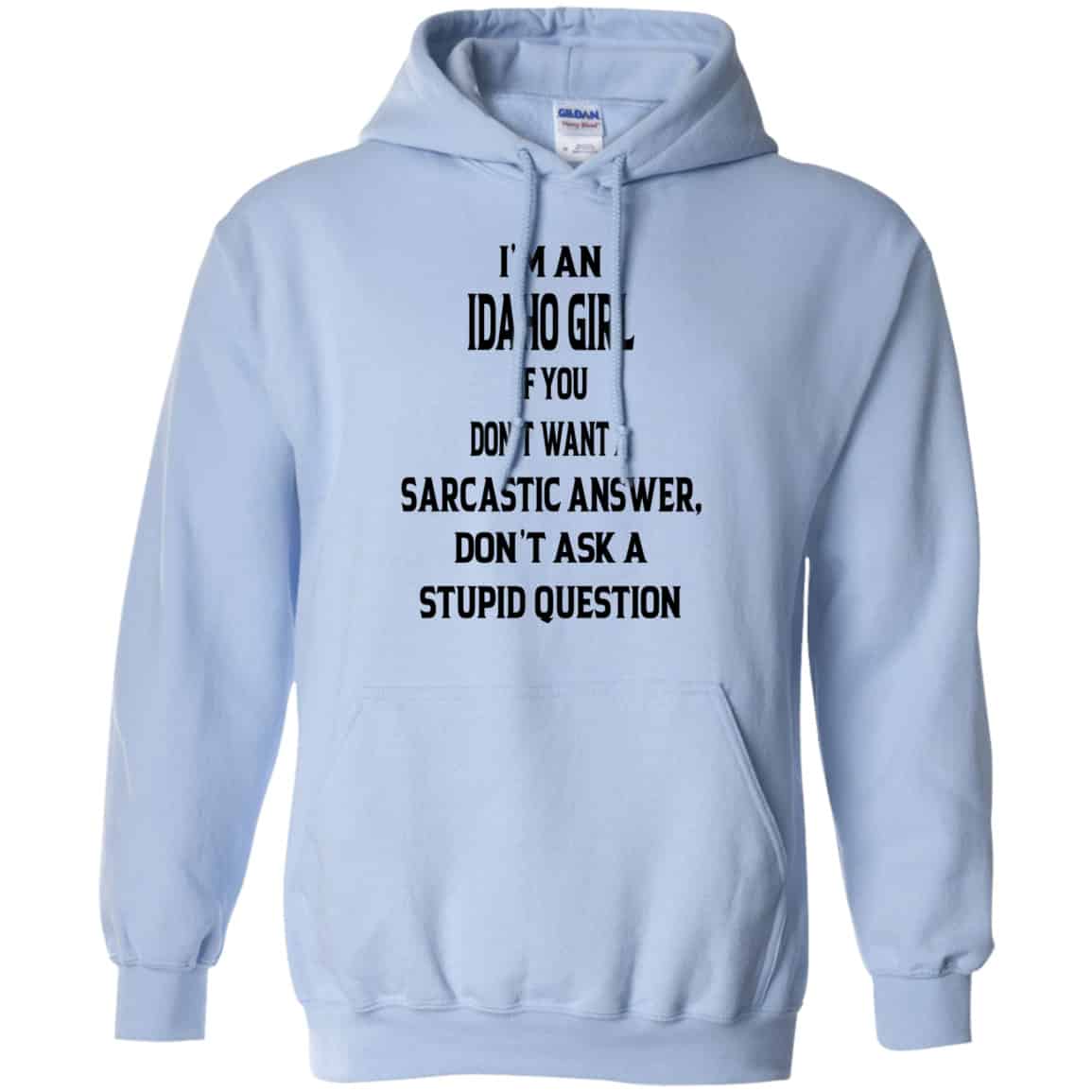 I’m An Idaho Girl If You Don’t Want A Sarcastic Answer Don’t Ask A Stupid Question Shirt, Hoodie, Tank