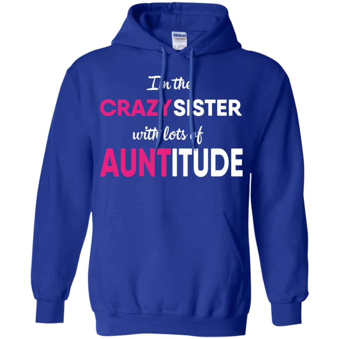 I’m The Crazy Sister With Lots Of Auntitude T-Shirts, Hoodie, Tank