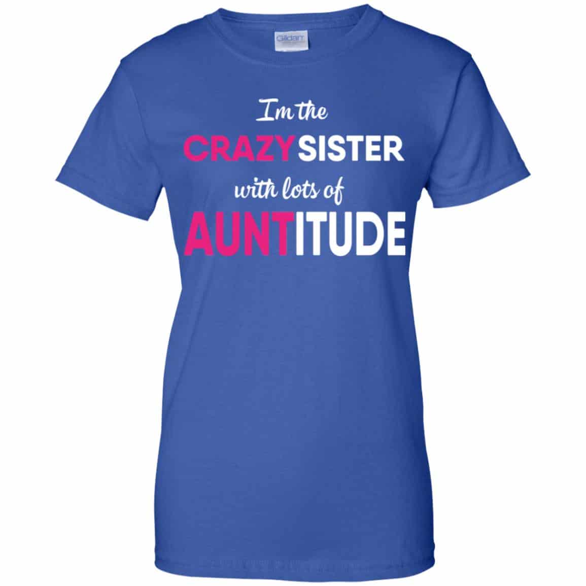 I’m The Crazy Sister With Lots Of Auntitude T-Shirts, Hoodie, Tank