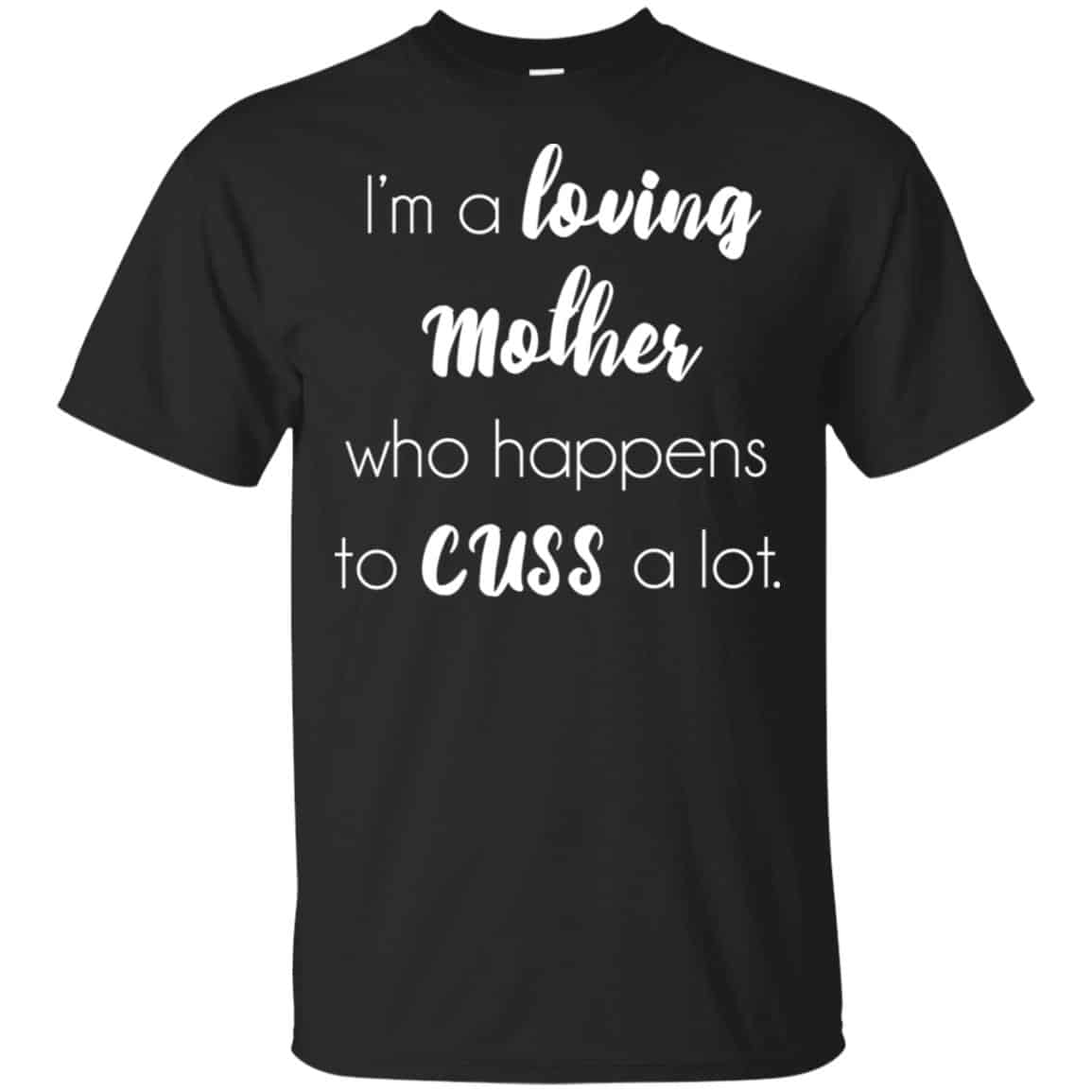 I’m A Loving Mother Who Happens To Cuss A Lot T-Shirts, Hoodie, Tank