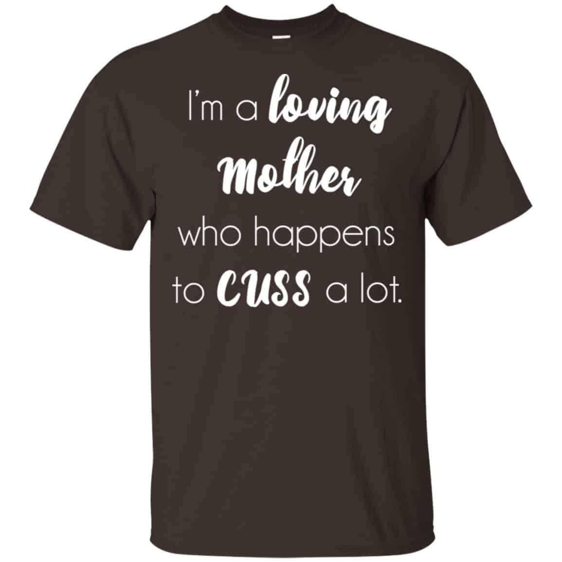 I’m A Loving Mother Who Happens To Cuss A Lot T-Shirts, Hoodie, Tank