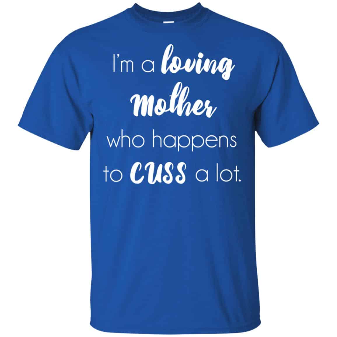 I’m A Loving Mother Who Happens To Cuss A Lot T-Shirts, Hoodie, Tank
