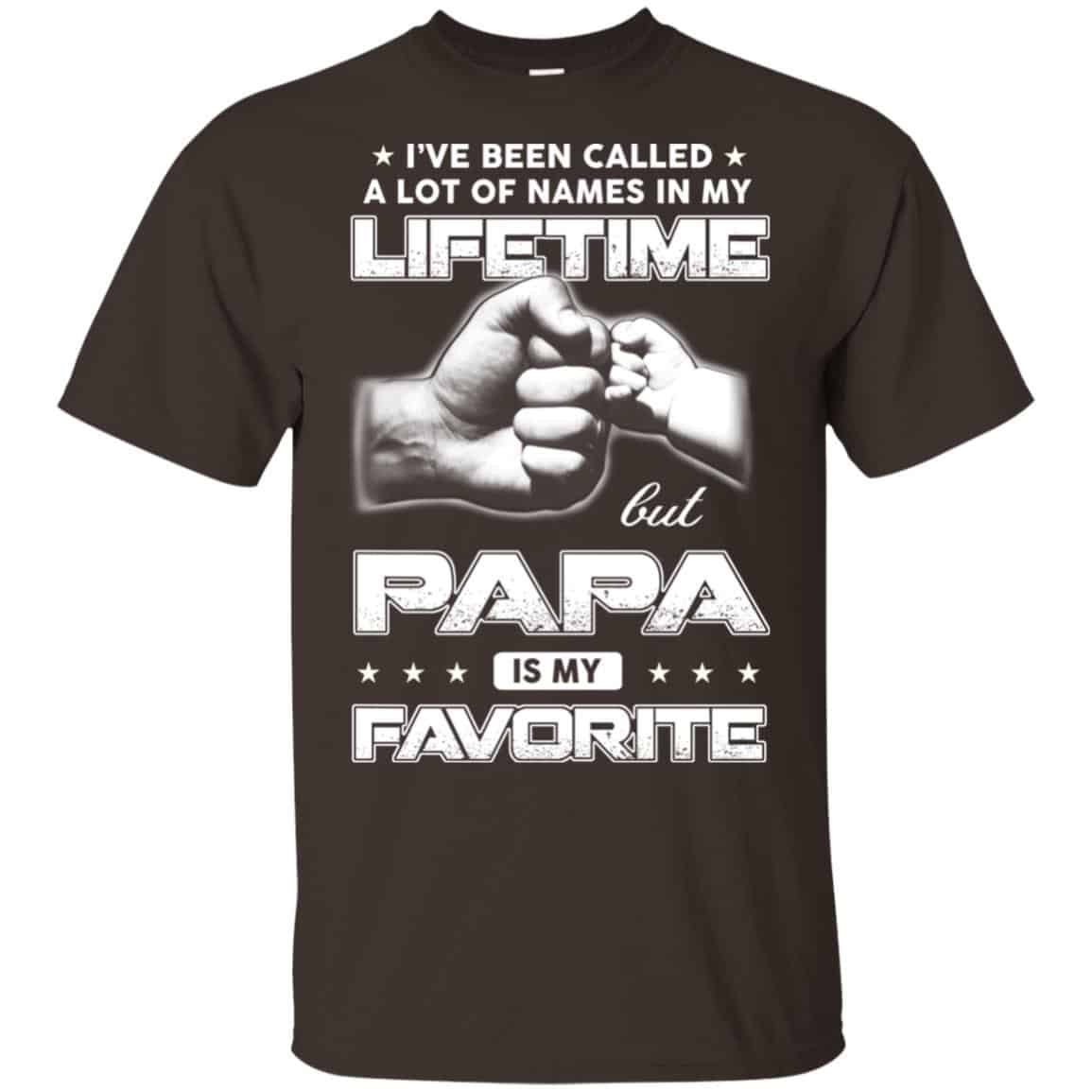 I’ve Been Called A Lot Of Names In My Lifetime But Papa Is My Favorite T-Shirts, Hoodie, Tank