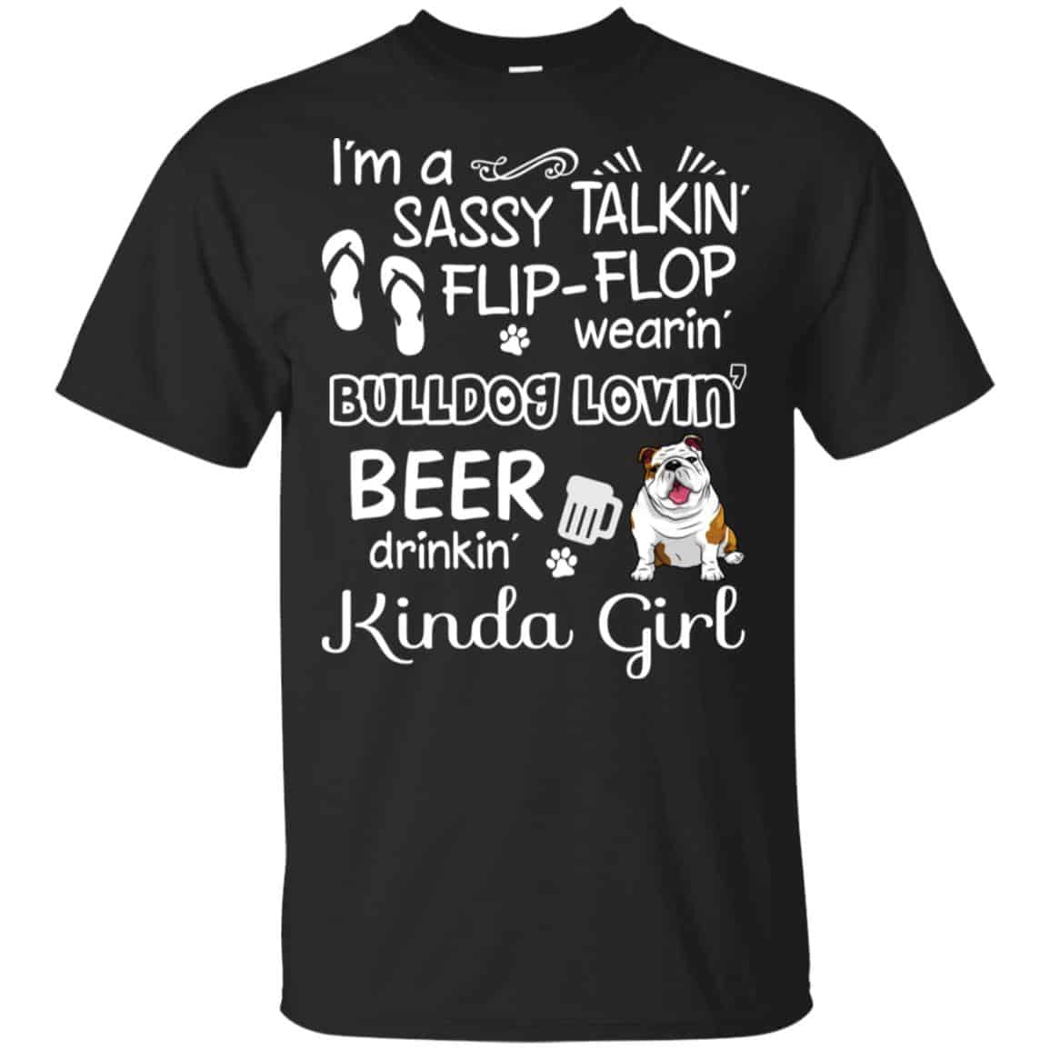 I’m A Sassy Talking’ Flip-Flop Wearing’ Bulldog Lovein’ Beer Drinkin’ Kinda Girl T-Shirts, Hoodie, Tank