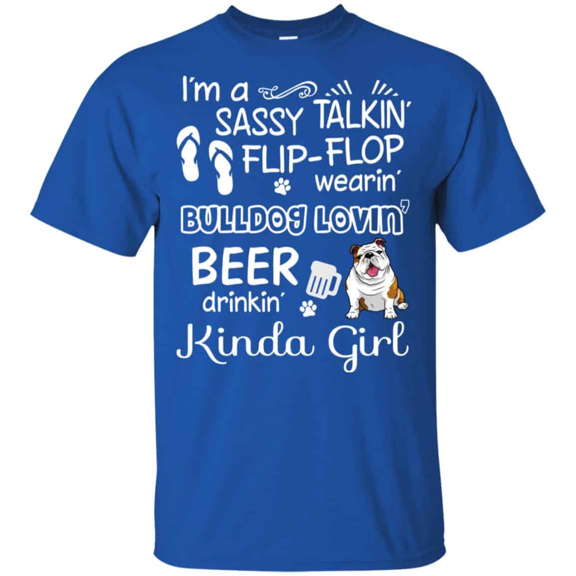 I’m A Sassy Talking’ Flip-Flop Wearing’ Bulldog Lovein’ Beer Drinkin’ Kinda Girl T-Shirts, Hoodie, Tank