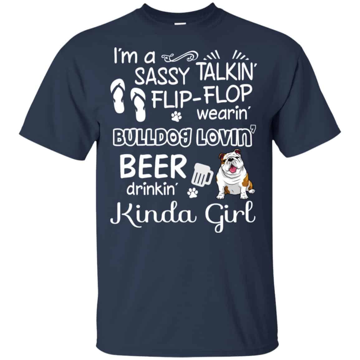 I’m A Sassy Talking’ Flip-Flop Wearing’ Bulldog Lovein’ Beer Drinkin’ Kinda Girl T-Shirts, Hoodie, Tank
