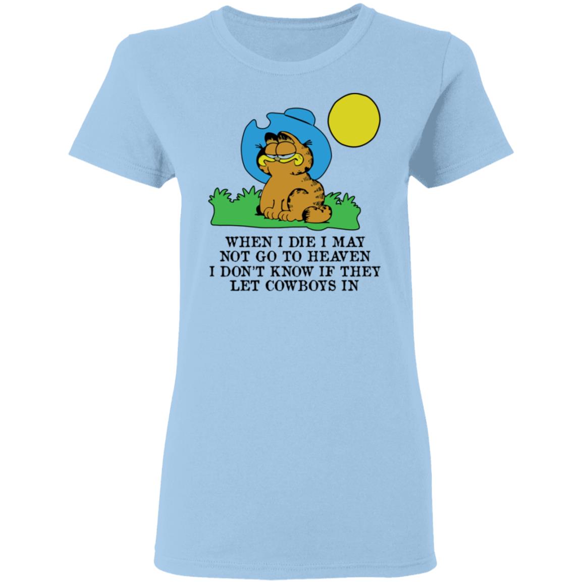 When I Die I May Not Go To Heaven I Don’t Know If They Let Cowboy In Garfield Shirt, Hoodie, Tank