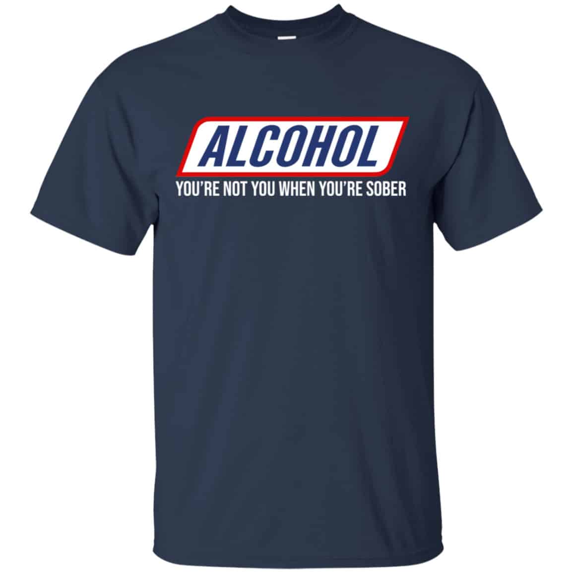 Alcohol You’re Not You When You’re Sober Shirt, Hoodie, Tank