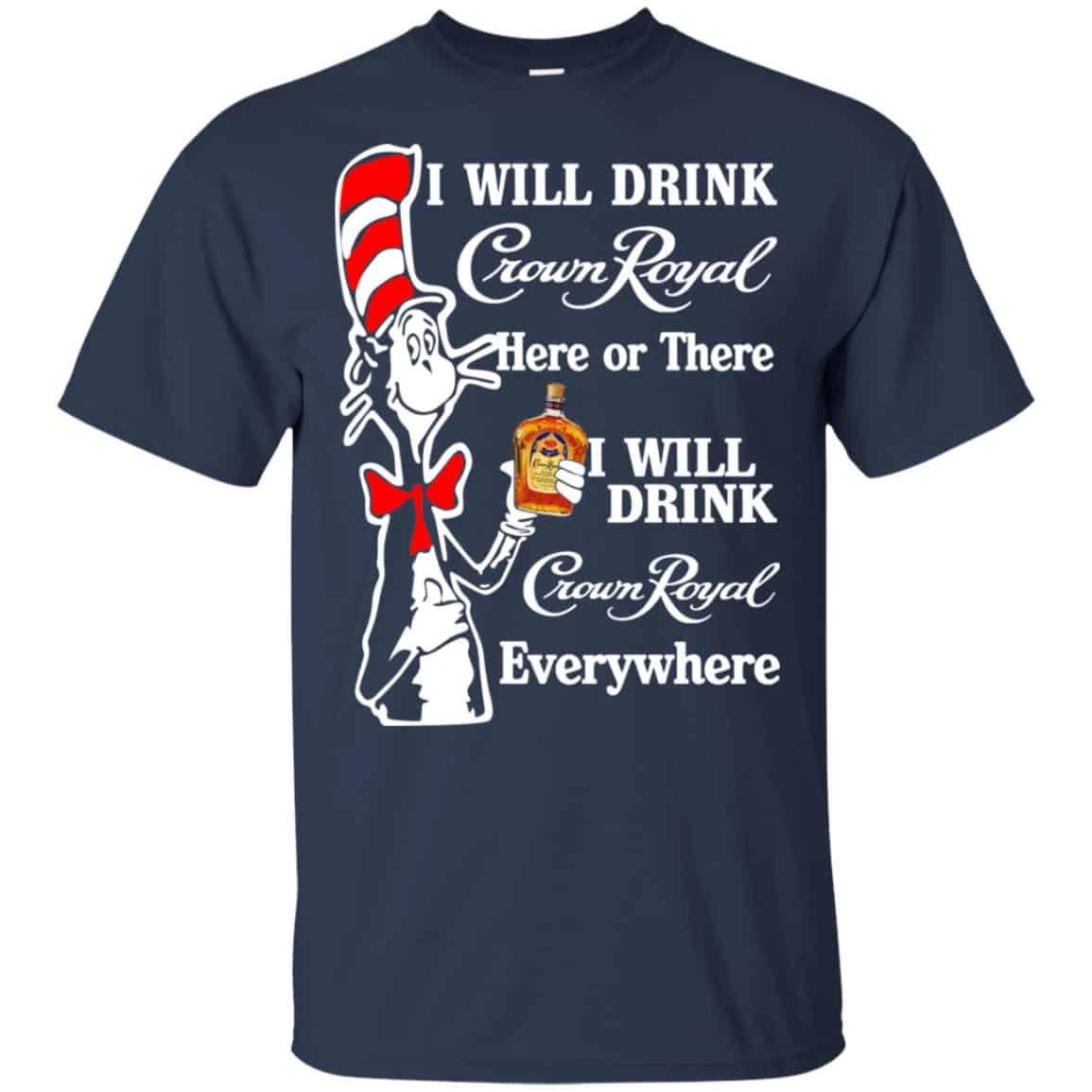 Dr Seuss: I Will Drink Crown Royal Here Or There I Will Drink Crown Royal Everywhere T-Shirts, Hoodie, Tank
