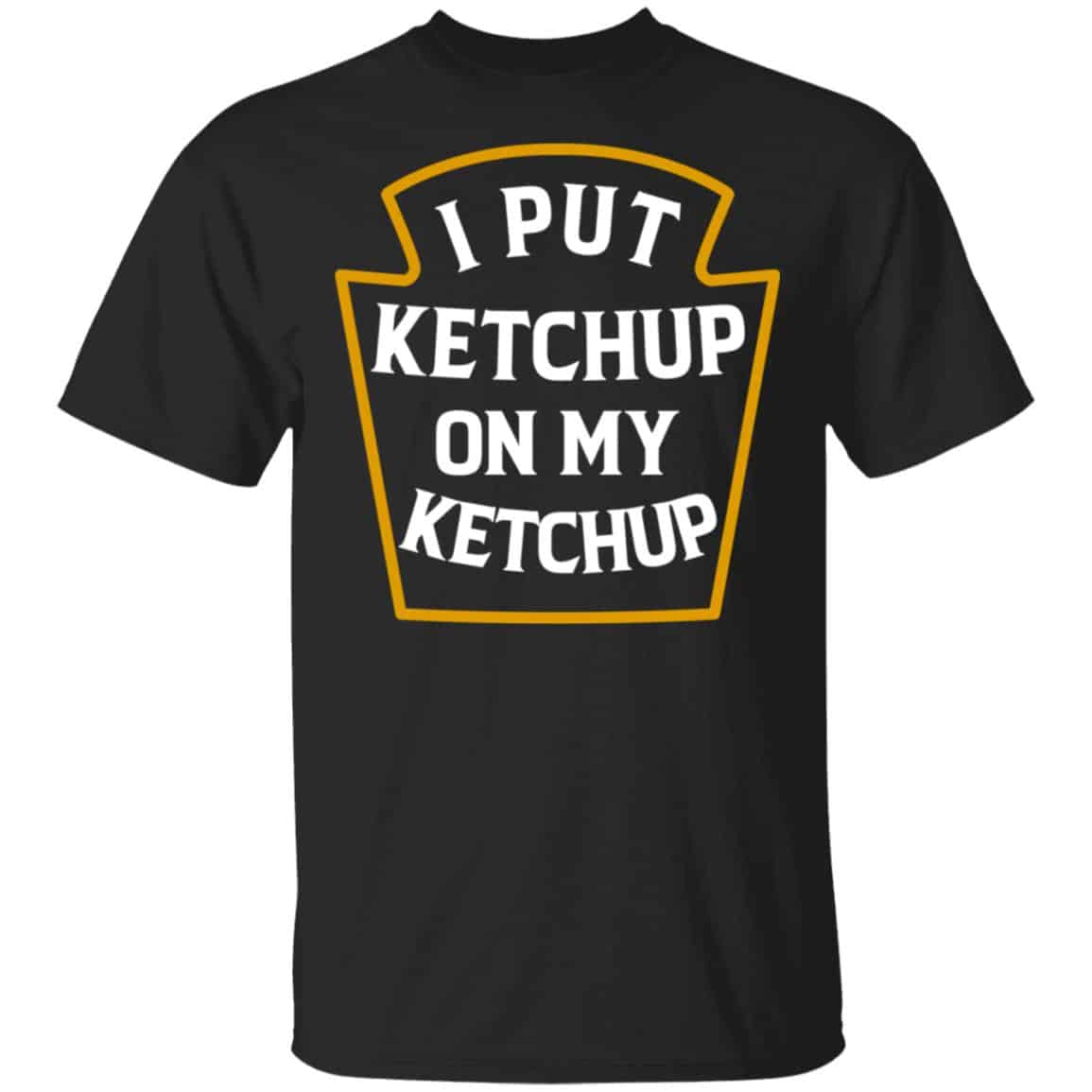I Put Ketchup On My Ketchup Shirt, Hoodie, Tank