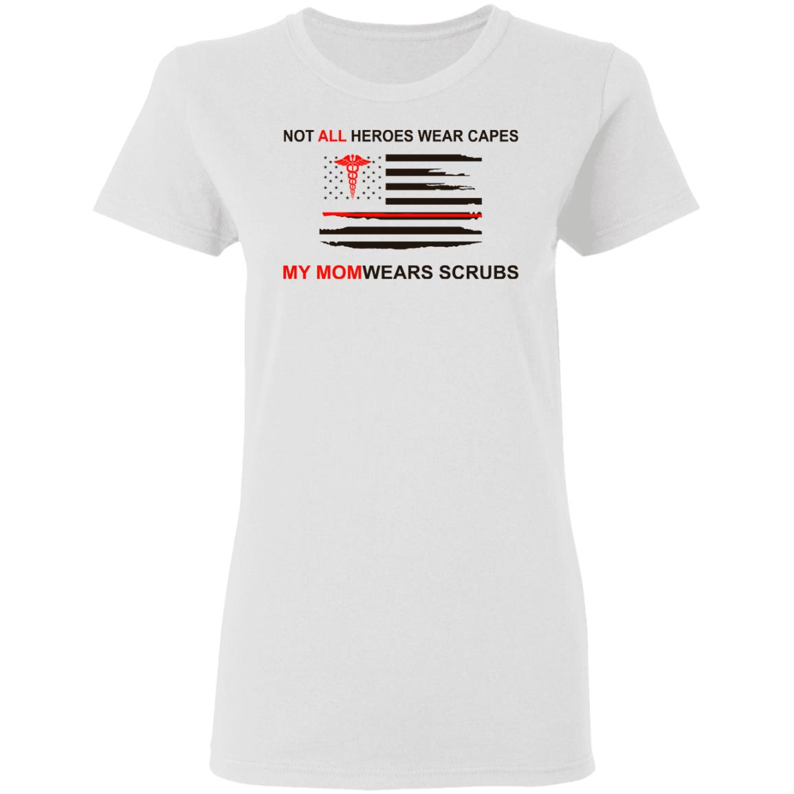Not All Heroes Wear Capes My Mom Wears Scrubs Shirt, Hoodie, Tank