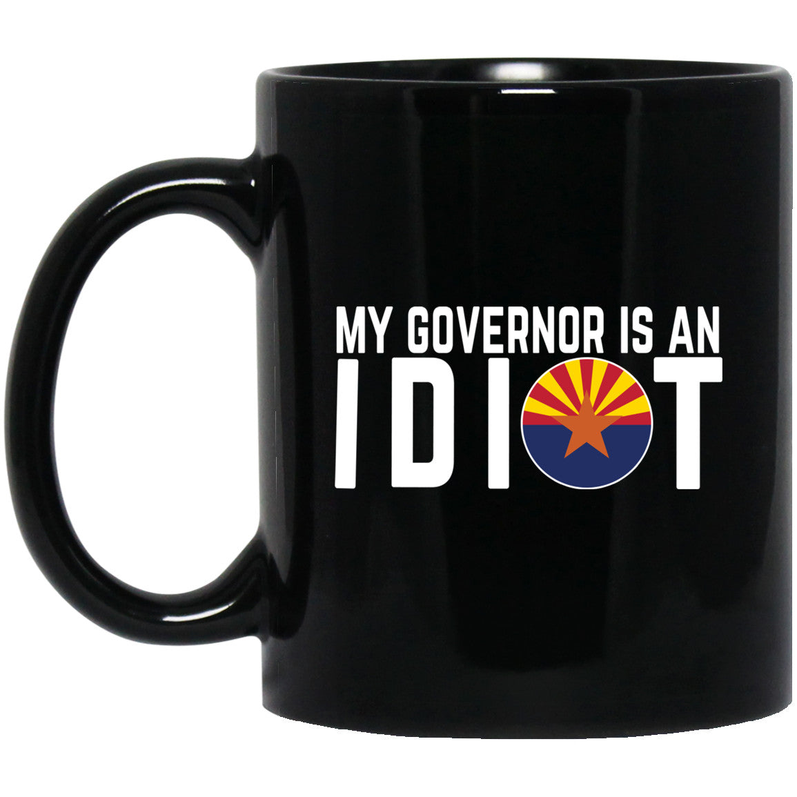 My Governor Is An Idiot Arizona 11 oz Mug