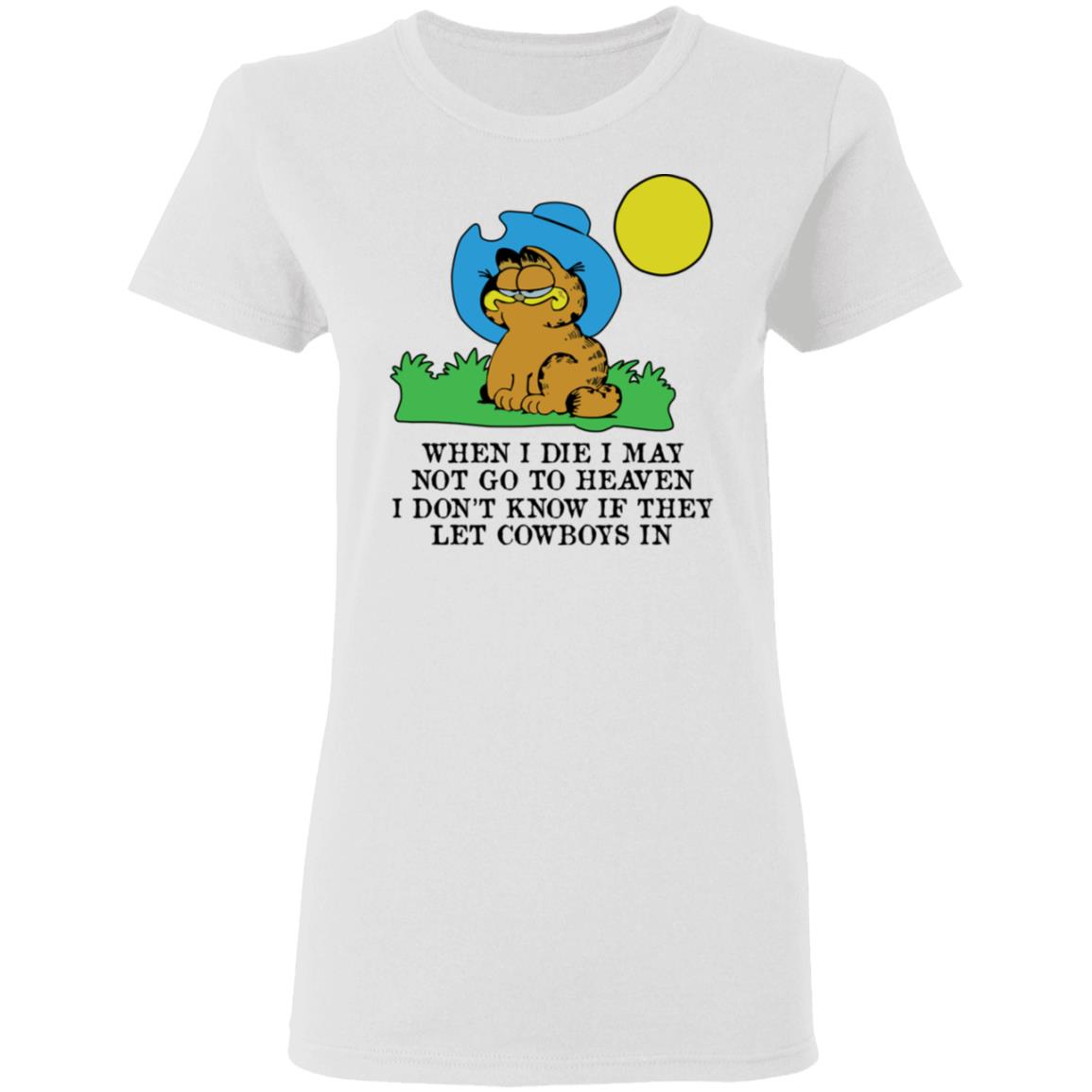 When I Die I May Not Go To Heaven I Don’t Know If They Let Cowboy In Garfield Shirt, Hoodie, Tank