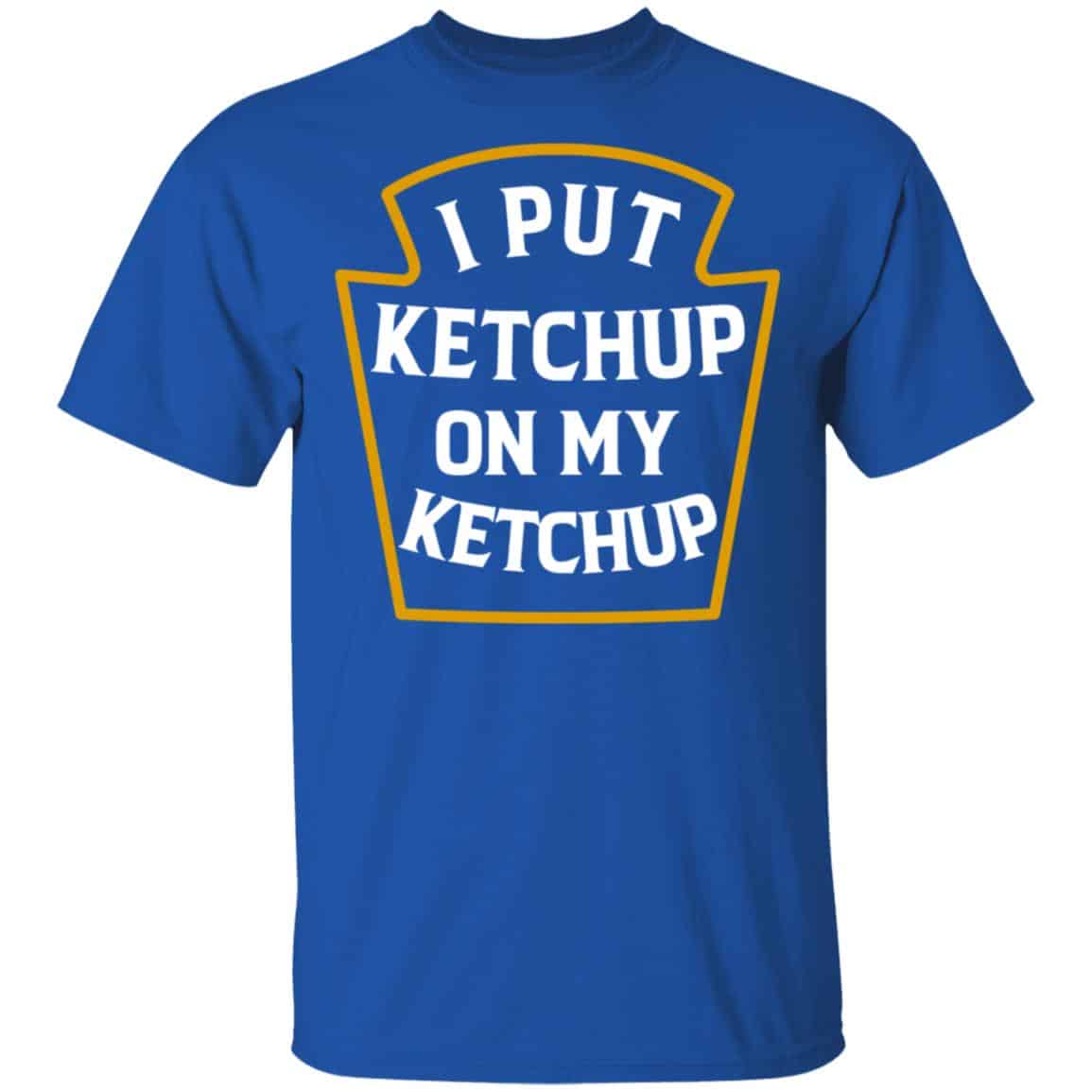 I Put Ketchup On My Ketchup Shirt, Hoodie, Tank