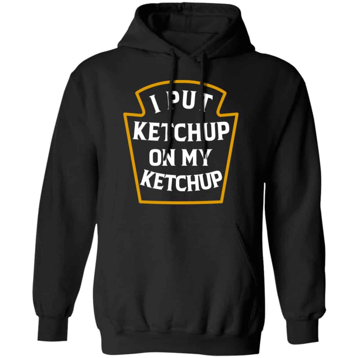 I Put Ketchup On My Ketchup Shirt, Hoodie, Tank