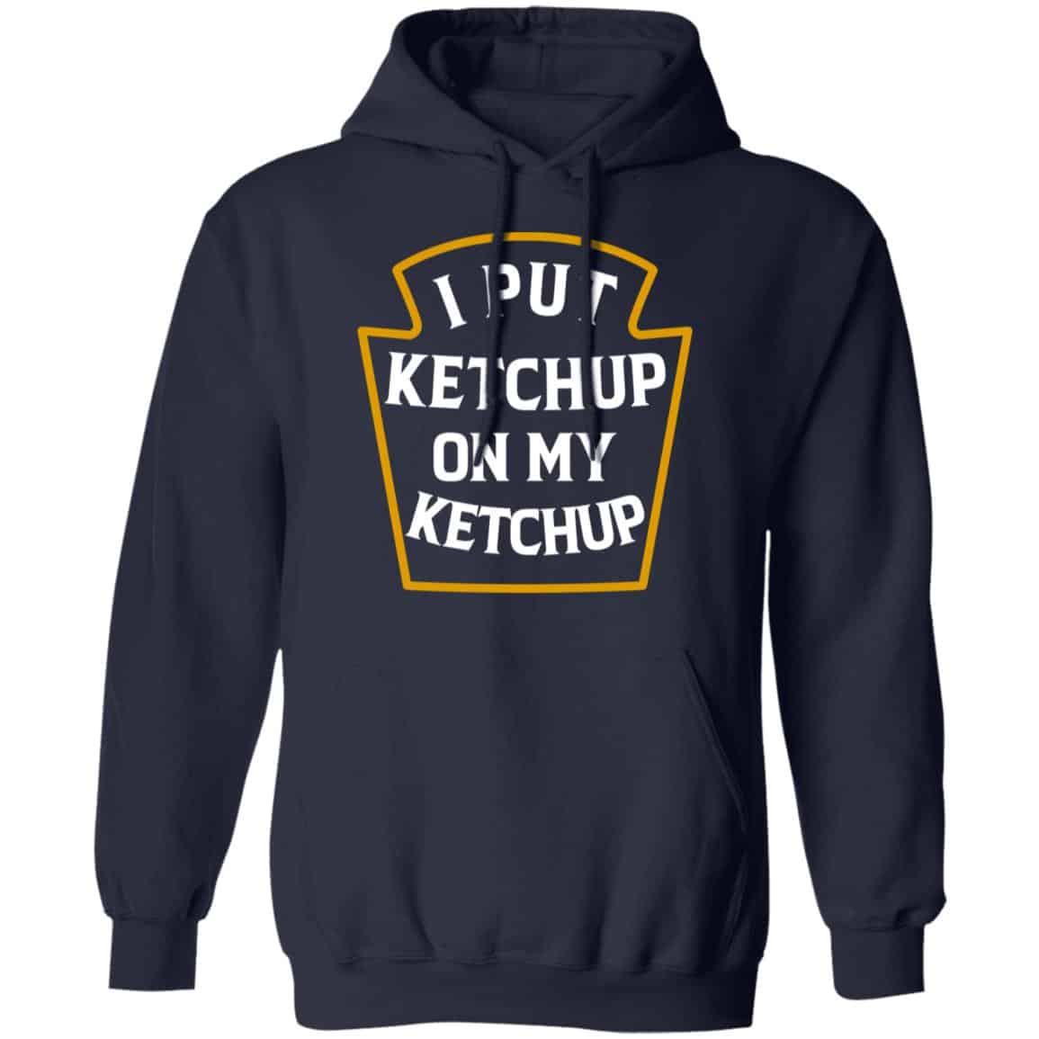I Put Ketchup On My Ketchup Shirt, Hoodie, Tank