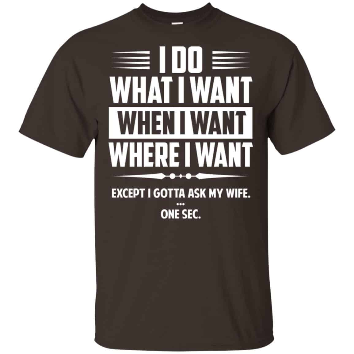 I Do What I Want Where I Want Except I Gotta Ask My Wife … One Sec T-Shirts, Hoodie, Tank