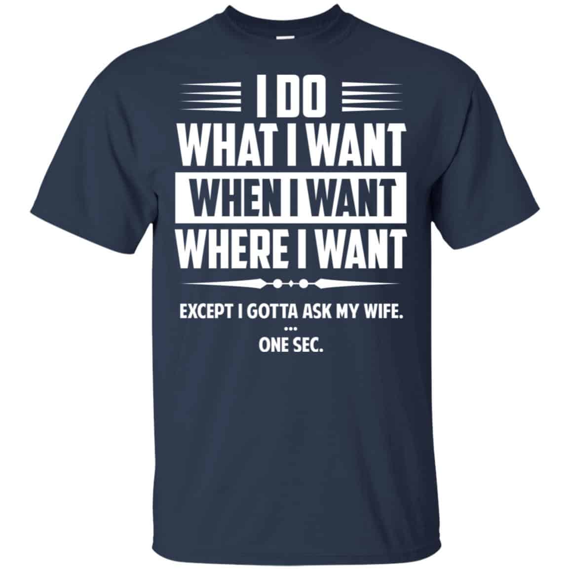 I Do What I Want Where I Want Except I Gotta Ask My Wife … One Sec T-Shirts, Hoodie, Tank