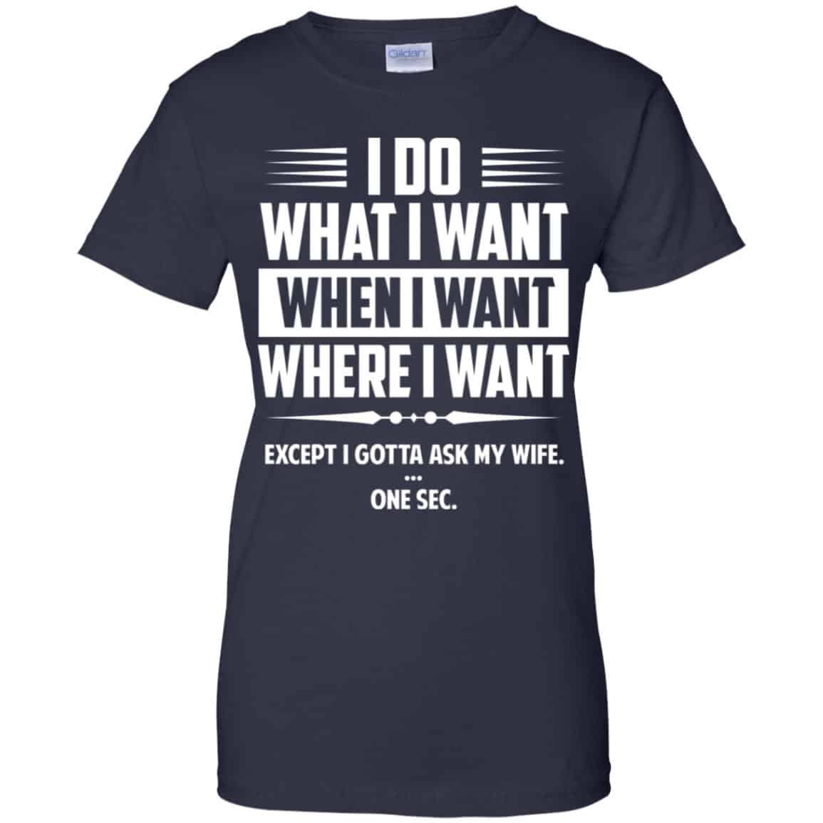 I Do What I Want Where I Want Except I Gotta Ask My Wife … One Sec T-Shirts, Hoodie, Tank