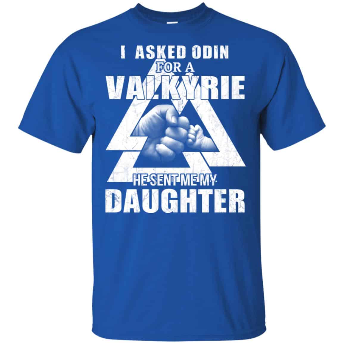 I Asked Odin For A Valkyrie He Sent Me My Daughter T-Shirts, Hoodie, Tank