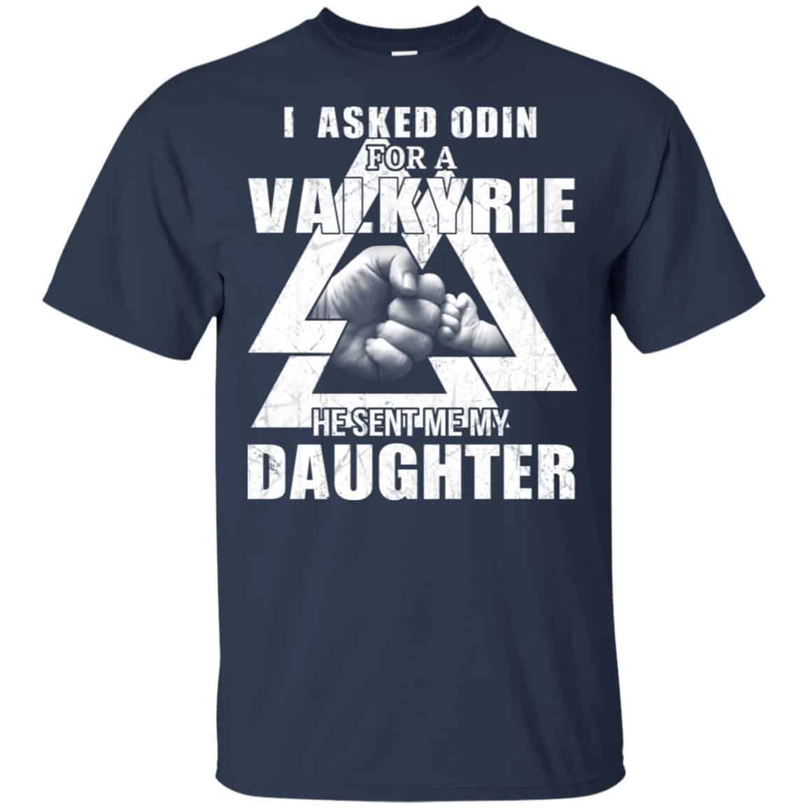 I Asked Odin For A Valkyrie He Sent Me My Daughter T-Shirts, Hoodie, Tank