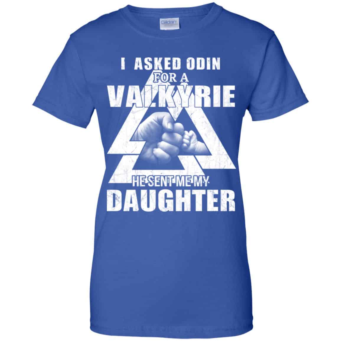 I Asked Odin For A Valkyrie He Sent Me My Daughter T-Shirts, Hoodie, Tank