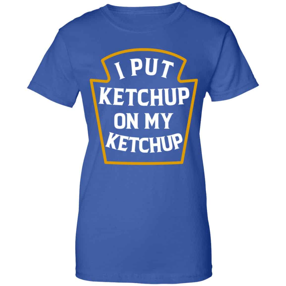 I Put Ketchup On My Ketchup Shirt, Hoodie, Tank