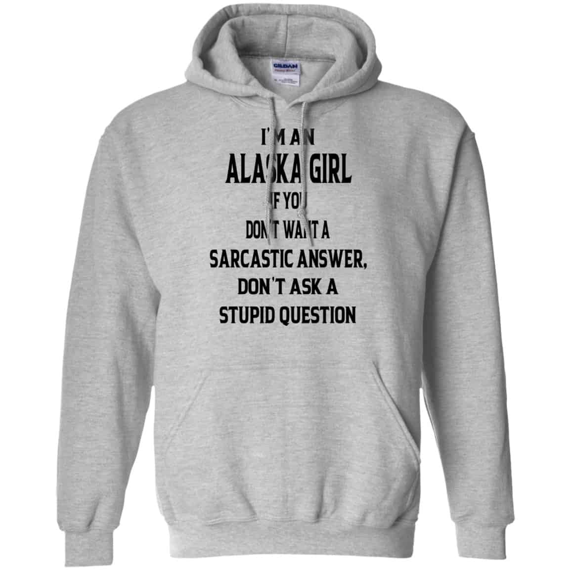 I’m An Alaska Girl If You Don’t Want A Sarcastic Answer Don’t Ask A Stupid Question Shirt, Hoodie, Tank